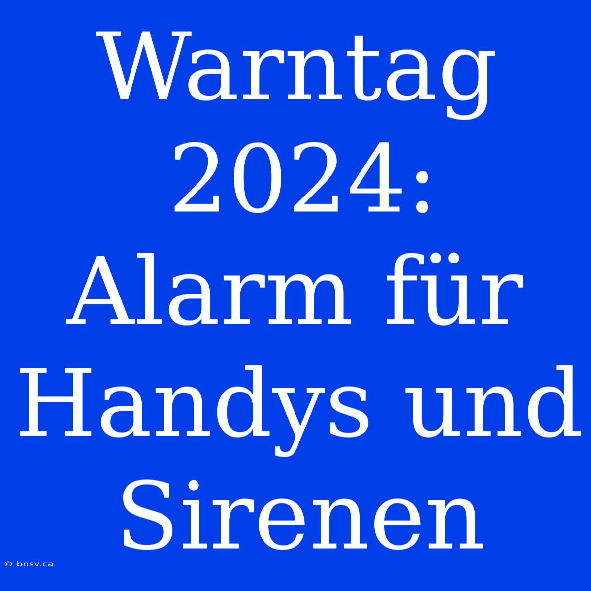 Warntag 2024: Alarm Für Handys Und Sirenen