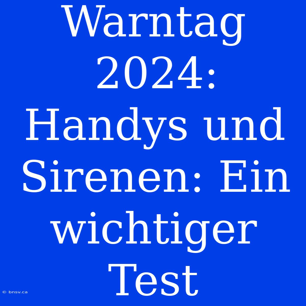 Warntag 2024: Handys Und Sirenen: Ein Wichtiger Test