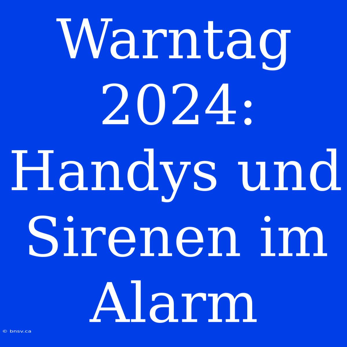 Warntag 2024: Handys Und Sirenen Im Alarm