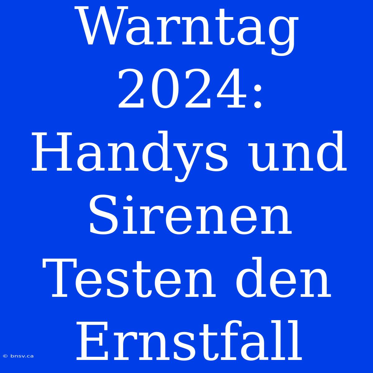 Warntag 2024: Handys Und Sirenen Testen Den Ernstfall