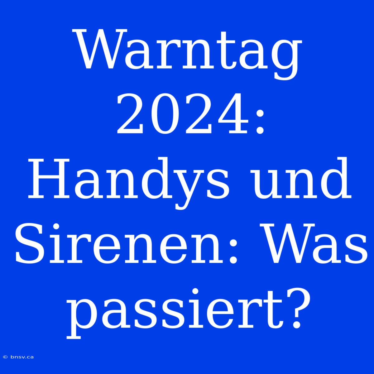 Warntag 2024: Handys Und Sirenen: Was Passiert?