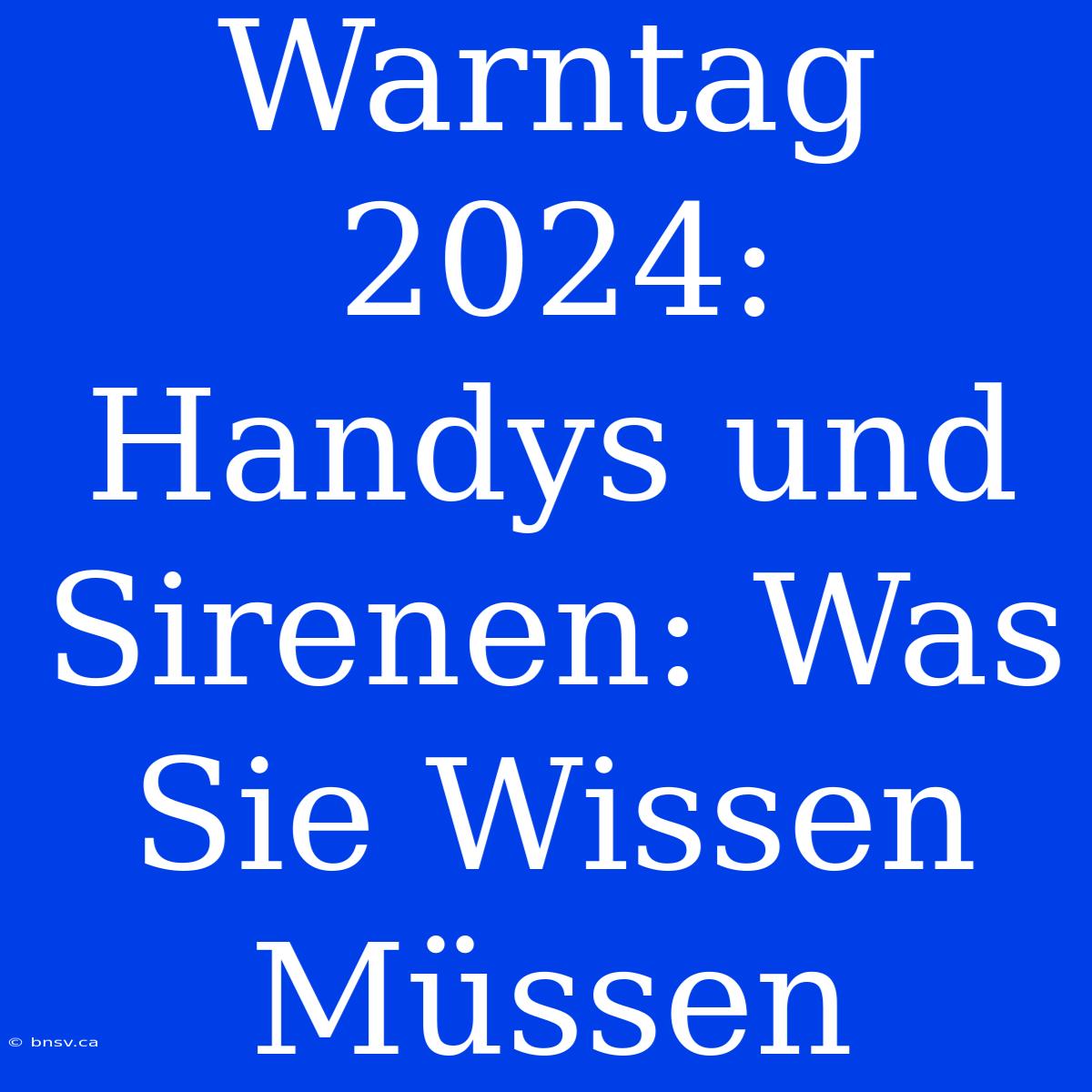 Warntag 2024: Handys Und Sirenen: Was Sie Wissen Müssen