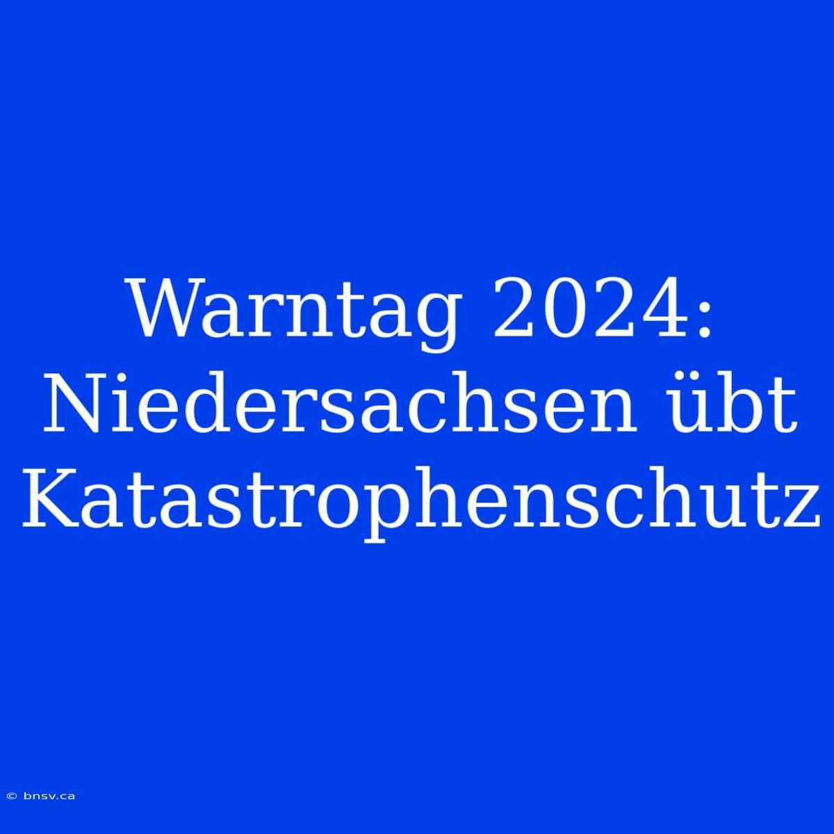 Warntag 2024: Niedersachsen Übt Katastrophenschutz