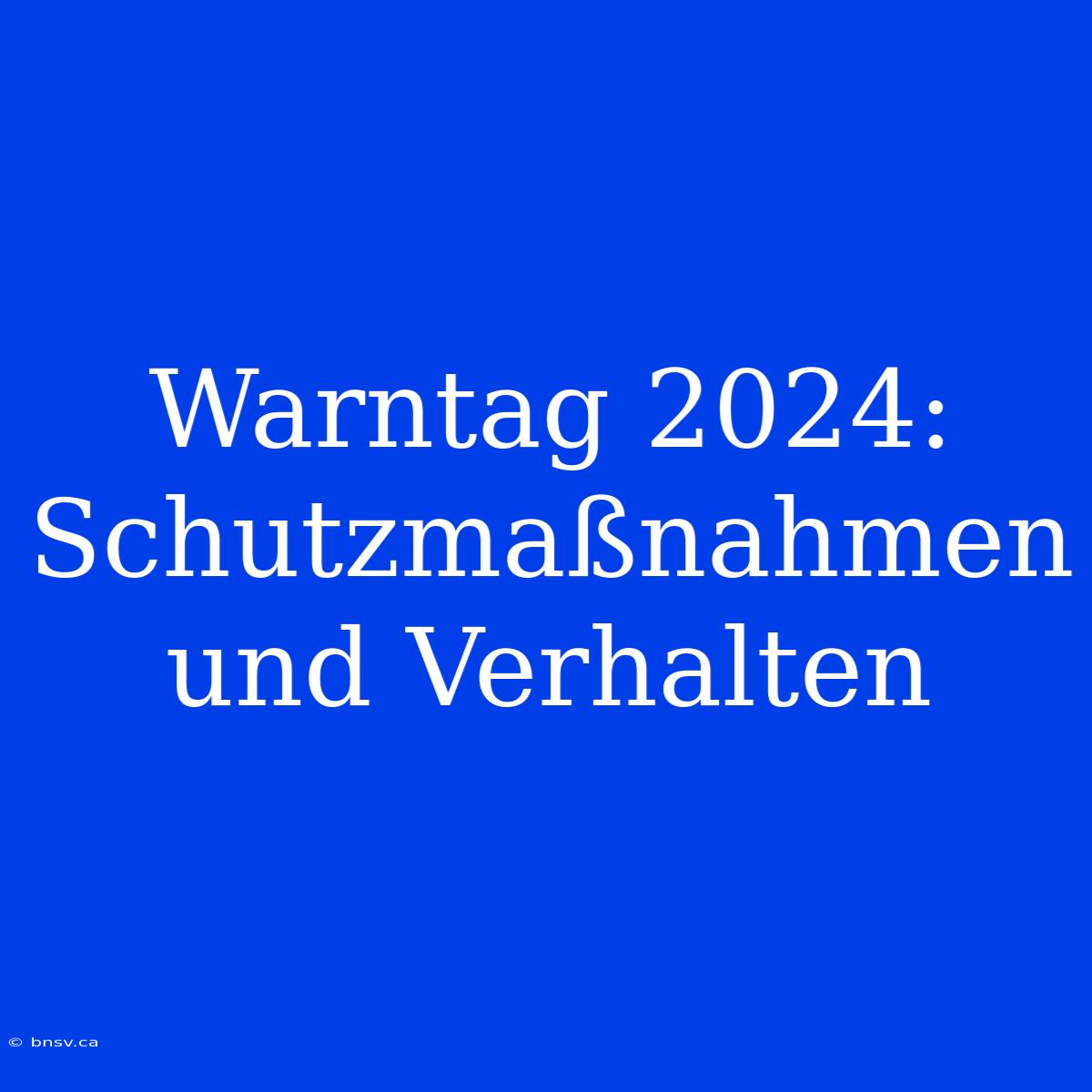 Warntag 2024: Schutzmaßnahmen Und Verhalten