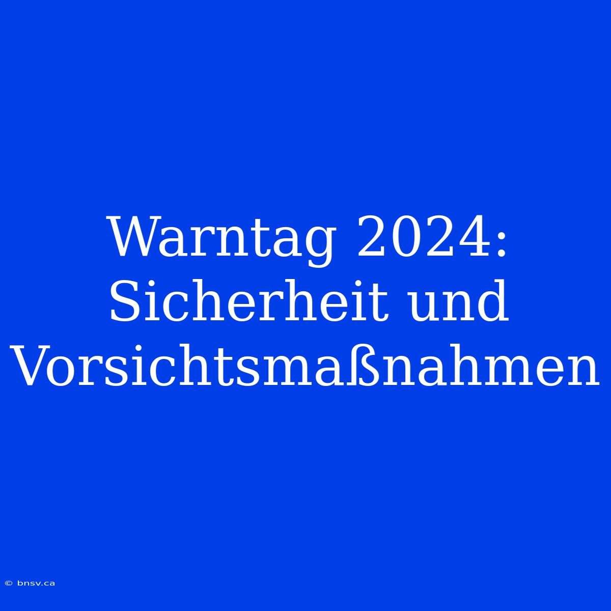 Warntag 2024: Sicherheit Und Vorsichtsmaßnahmen