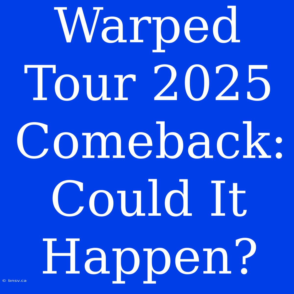 Warped Tour 2025 Comeback: Could It Happen?