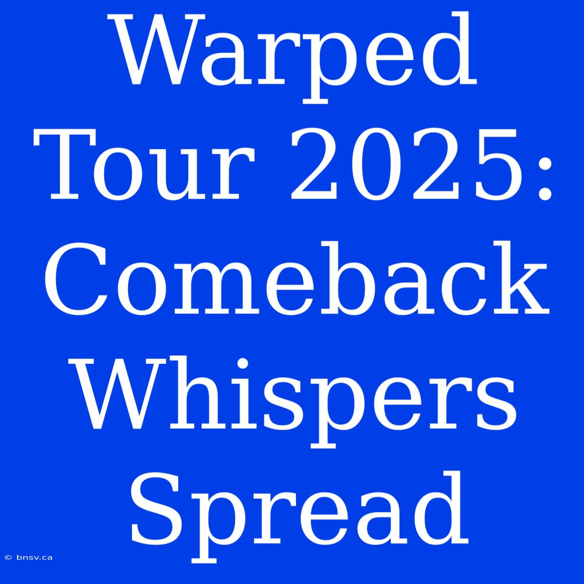 Warped Tour 2025: Comeback Whispers Spread