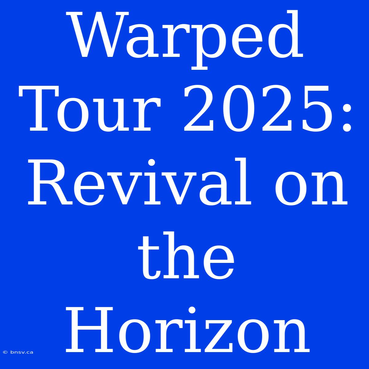 Warped Tour 2025: Revival On The Horizon