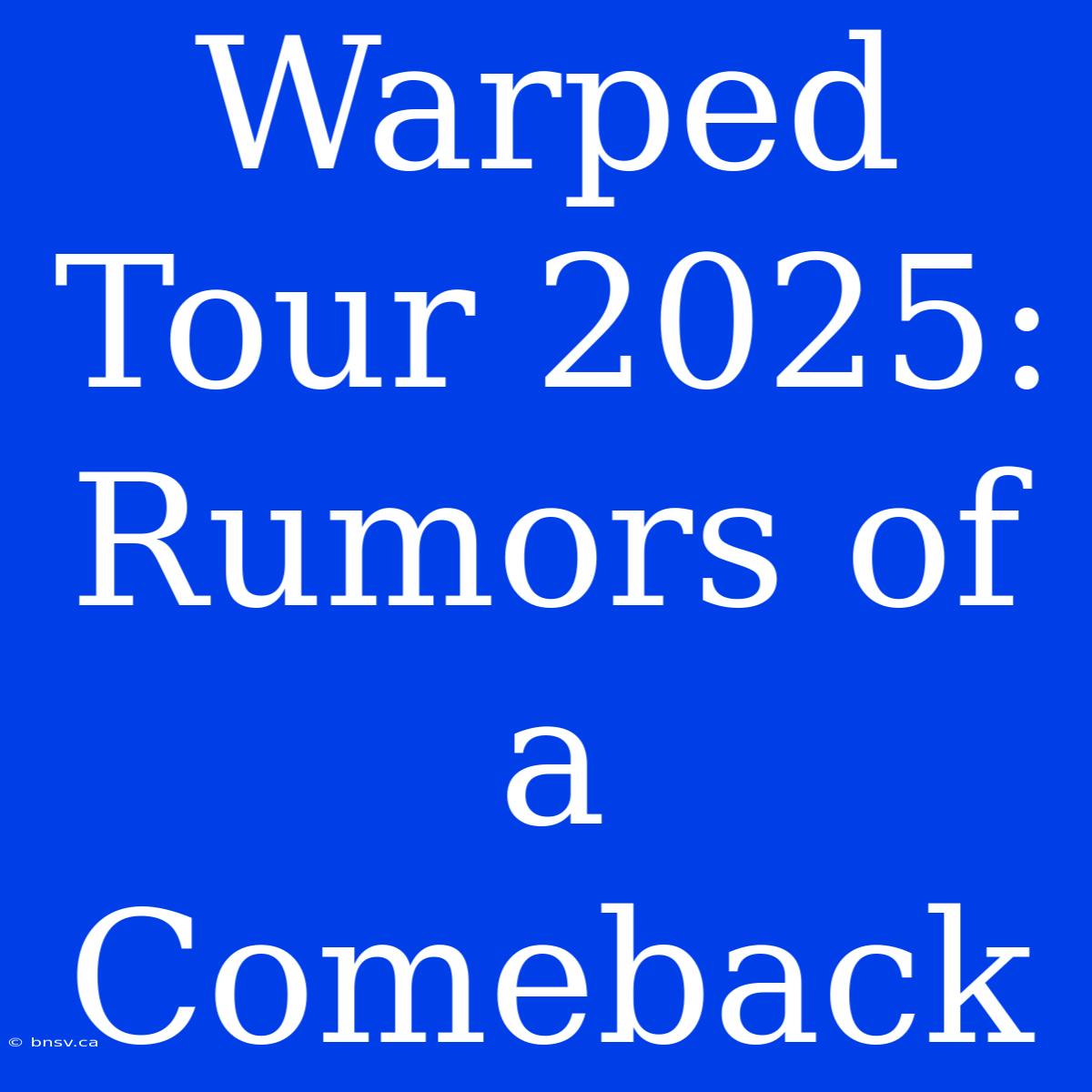 Warped Tour 2025: Rumors Of A Comeback