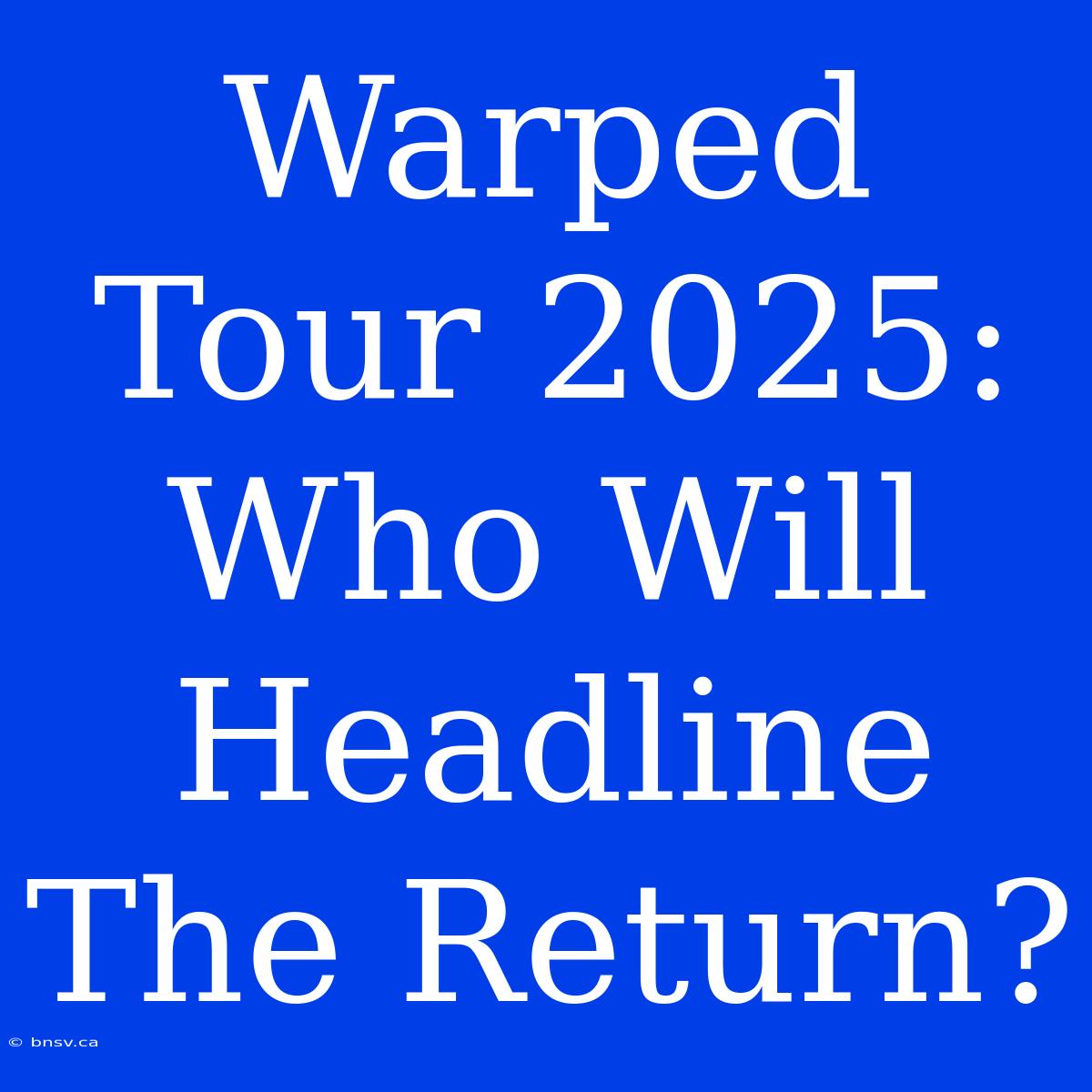 Warped Tour 2025: Who Will Headline The Return?