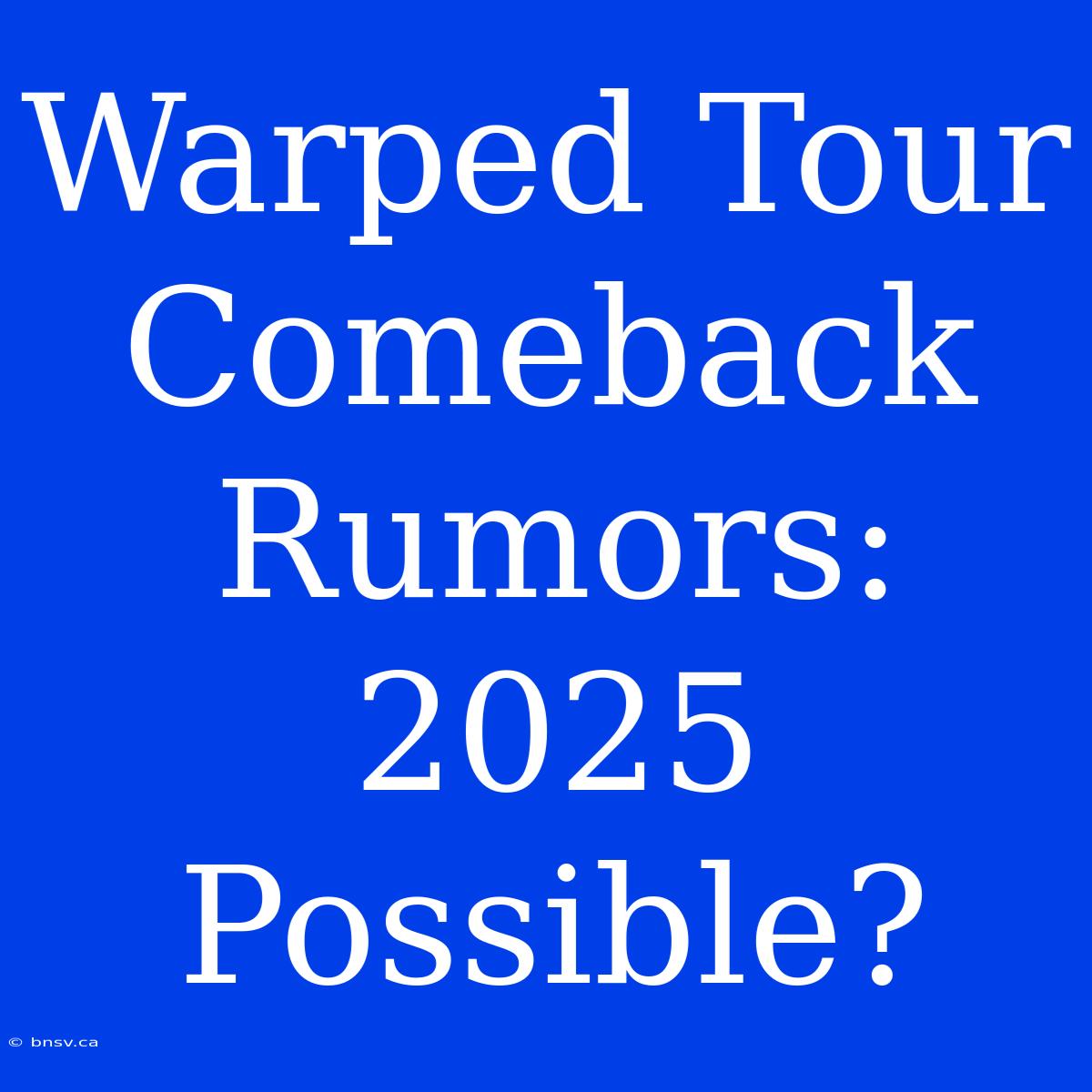 Warped Tour Comeback Rumors: 2025 Possible?