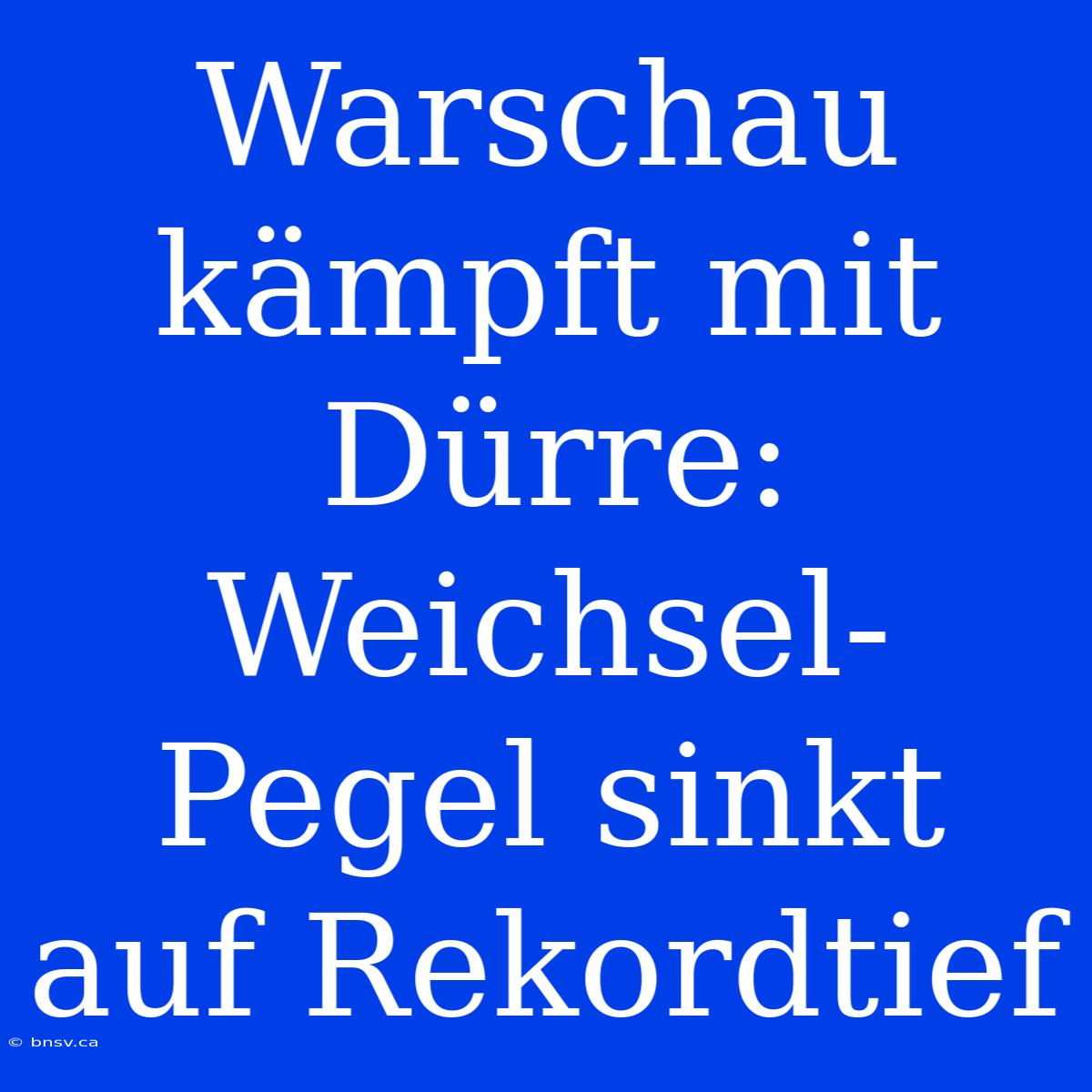 Warschau Kämpft Mit Dürre: Weichsel-Pegel Sinkt Auf Rekordtief