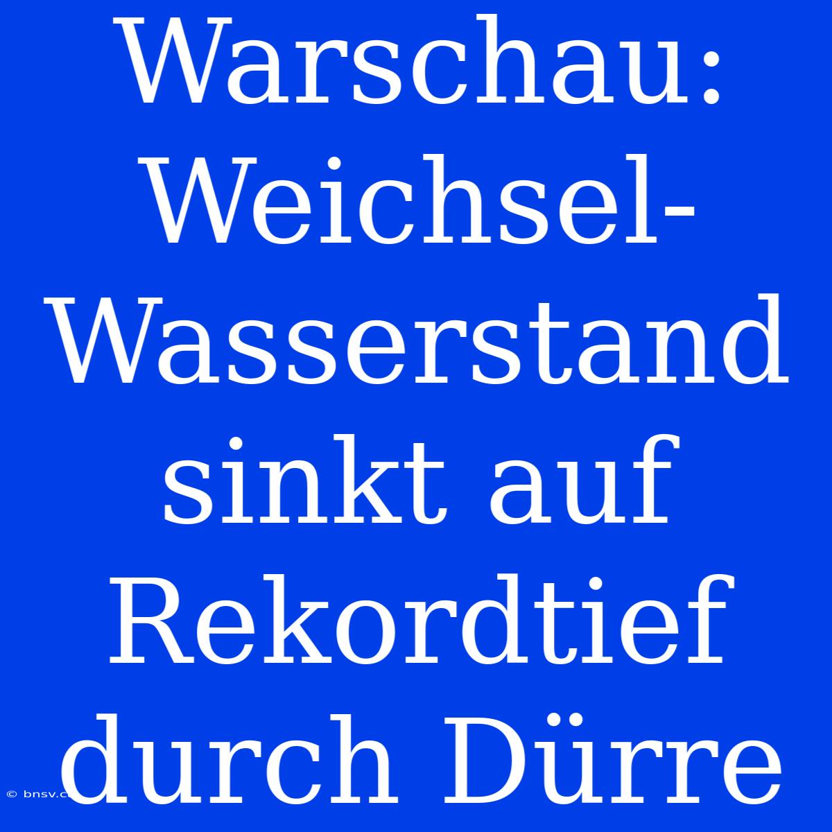 Warschau: Weichsel-Wasserstand Sinkt Auf Rekordtief Durch Dürre