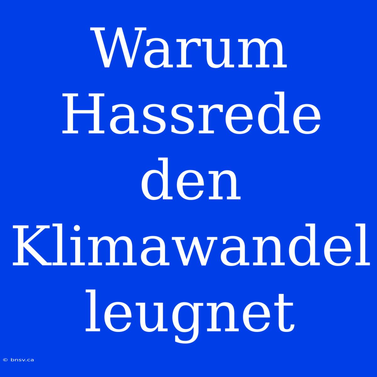 Warum Hassrede Den Klimawandel Leugnet