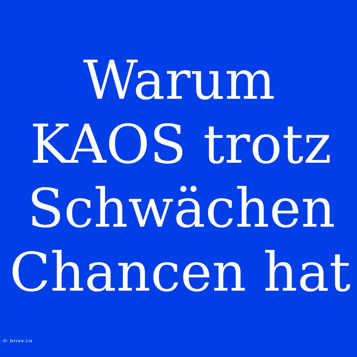 Warum KAOS Trotz Schwächen Chancen Hat