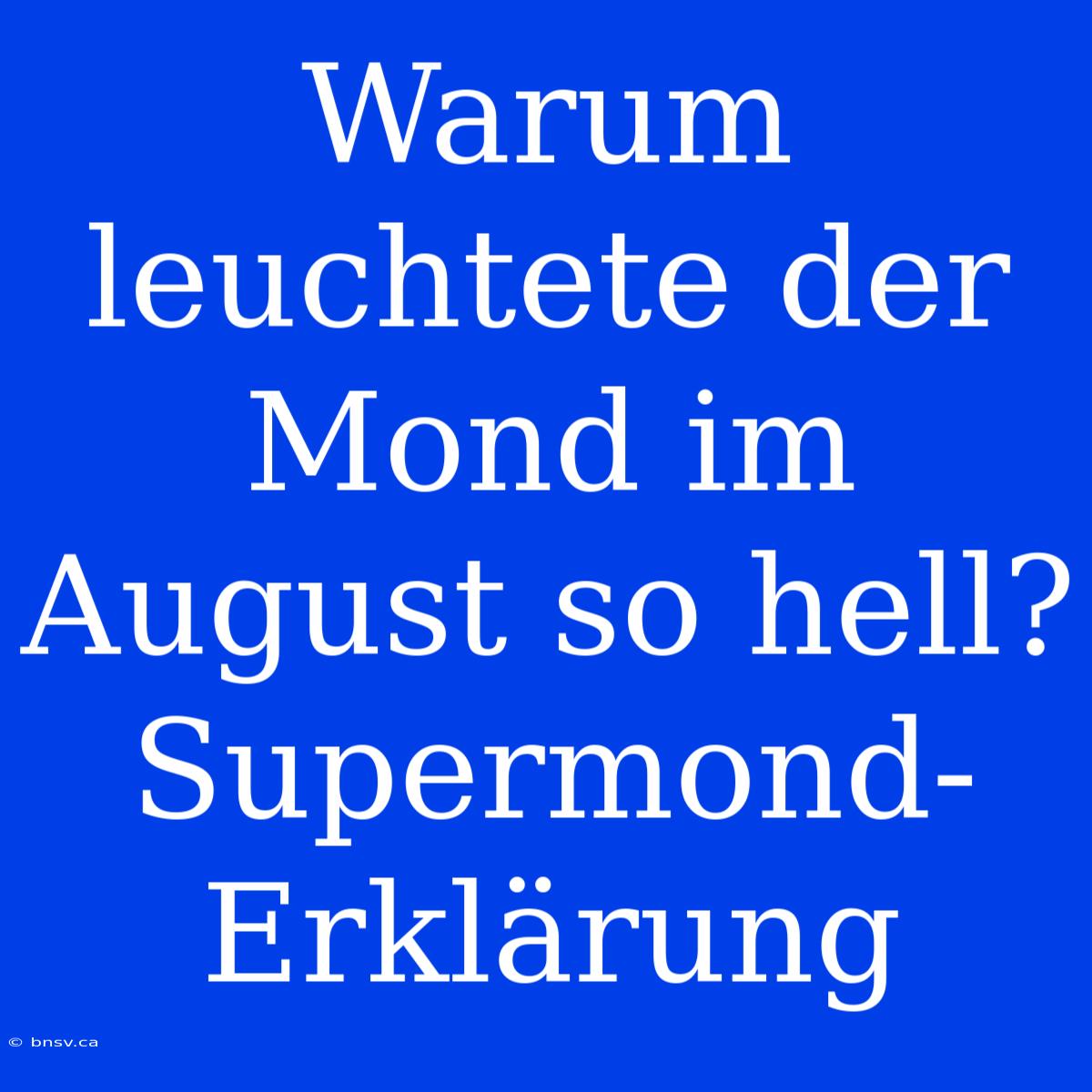 Warum Leuchtete Der Mond Im August So Hell? Supermond-Erklärung