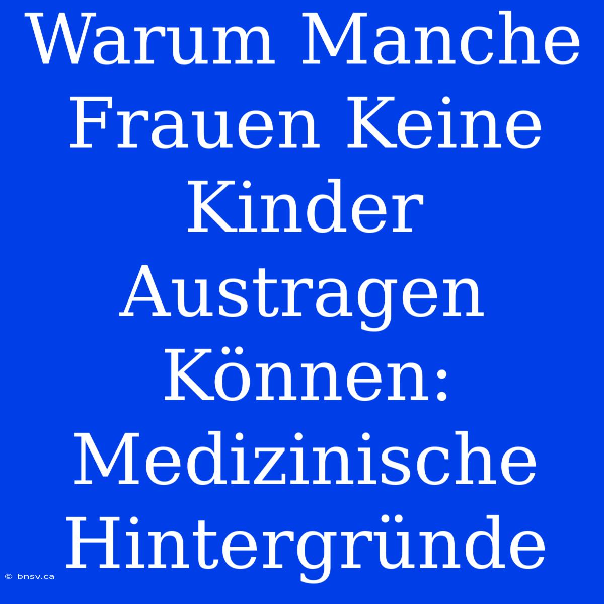 Warum Manche Frauen Keine Kinder Austragen Können: Medizinische Hintergründe