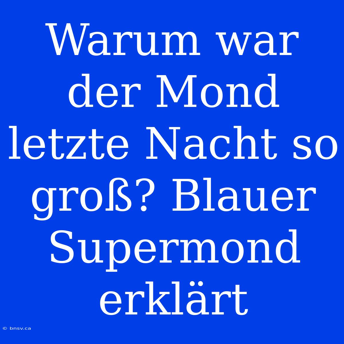 Warum War Der Mond Letzte Nacht So Groß? Blauer Supermond Erklärt