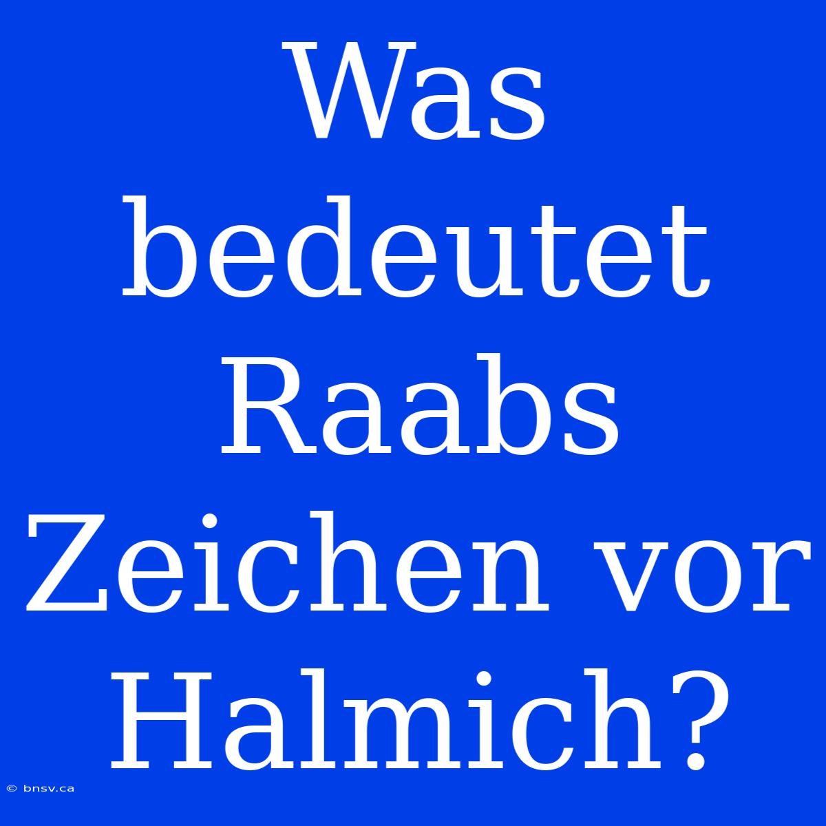 Was Bedeutet Raabs Zeichen Vor Halmich?