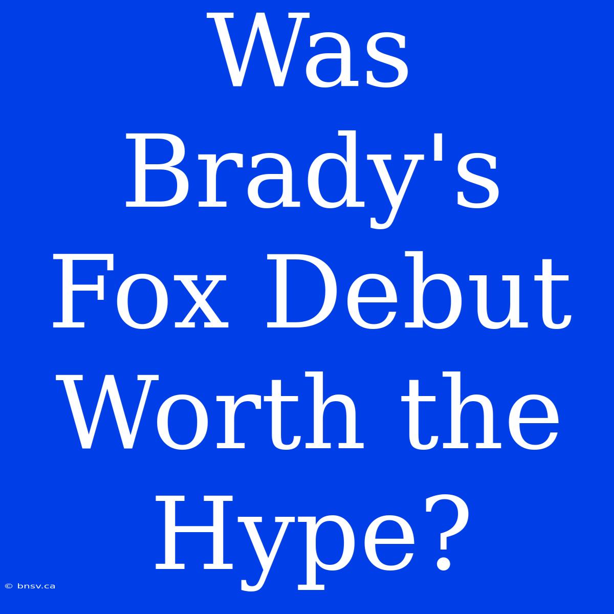 Was Brady's Fox Debut Worth The Hype?