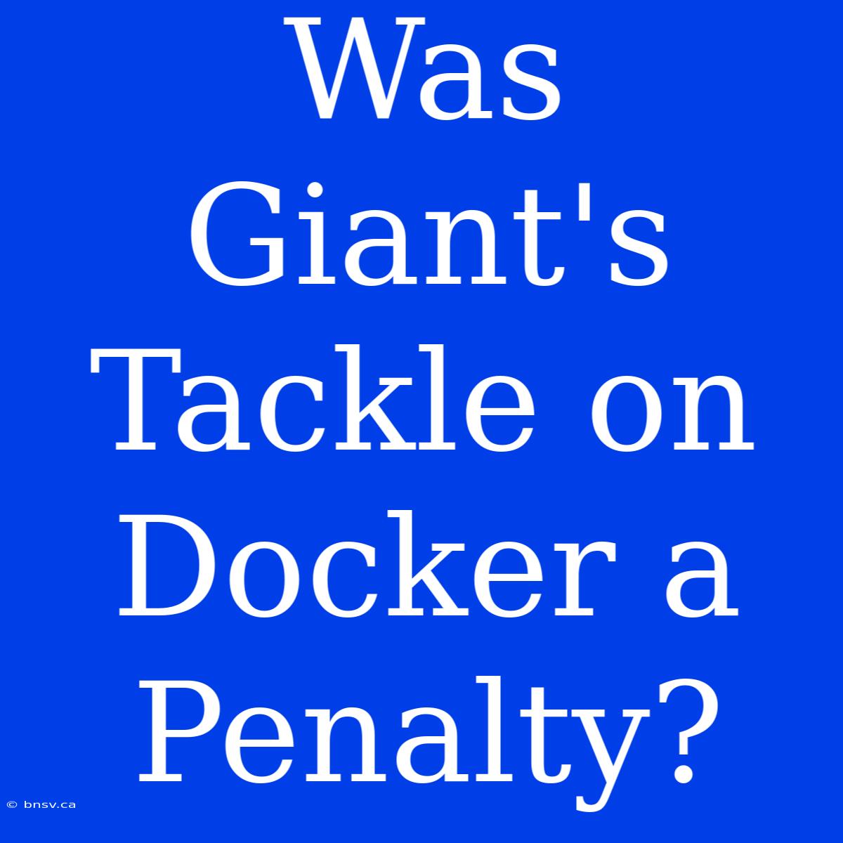 Was Giant's Tackle On Docker A Penalty?