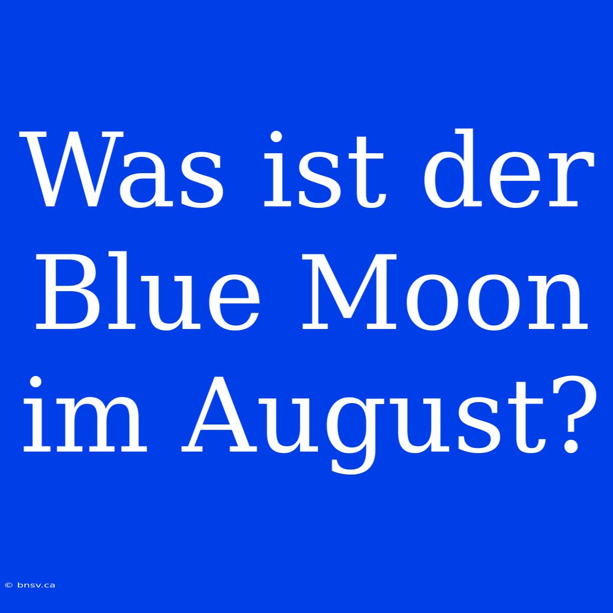 Was Ist Der Blue Moon Im August?