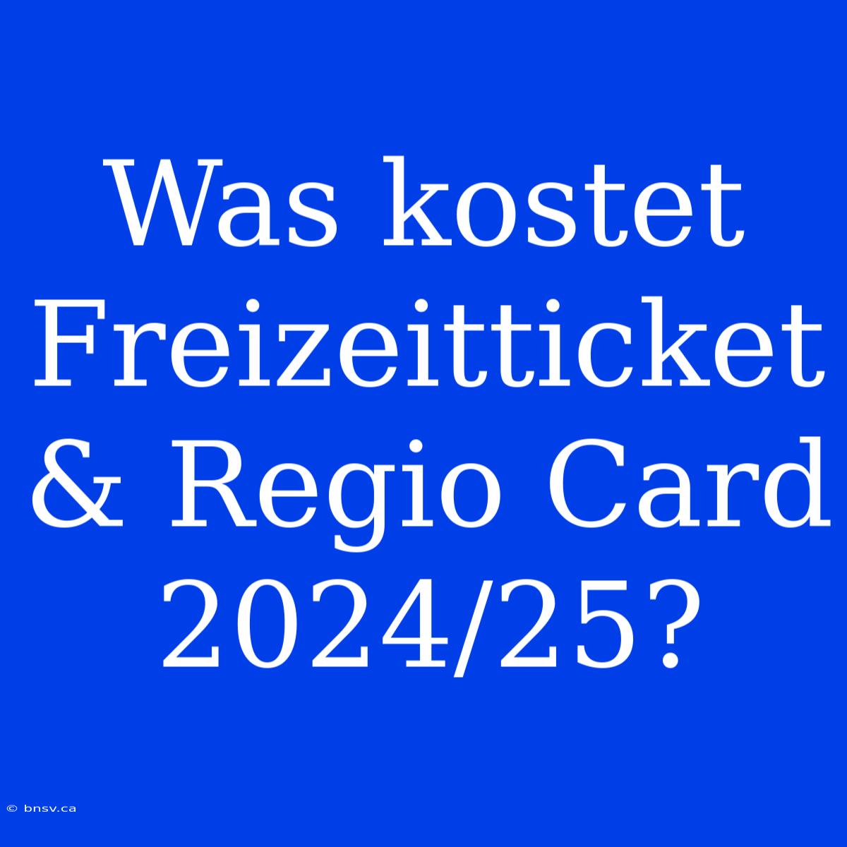 Was Kostet Freizeitticket & Regio Card 2024/25?