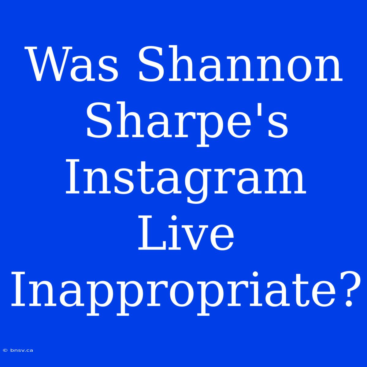 Was Shannon Sharpe's Instagram Live Inappropriate?