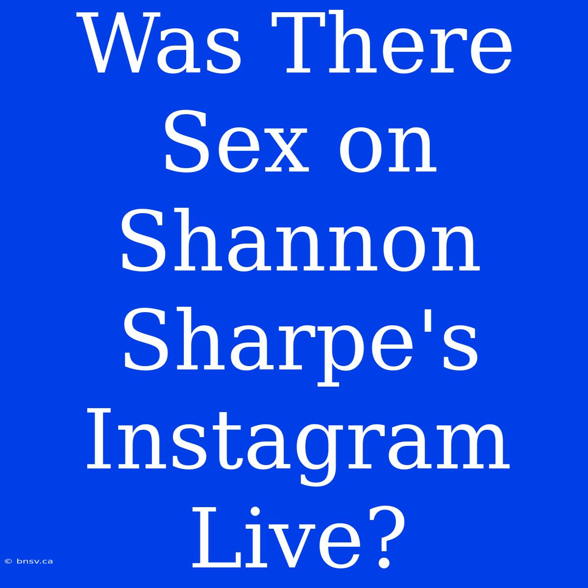 Was There Sex On Shannon Sharpe's Instagram Live?