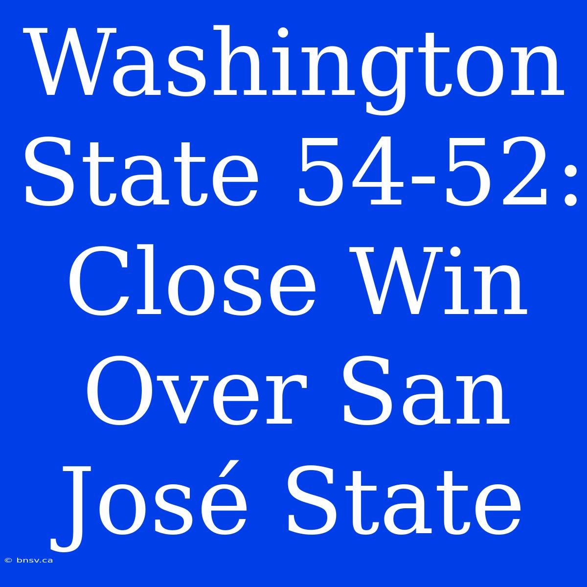 Washington State 54-52: Close Win Over San José State