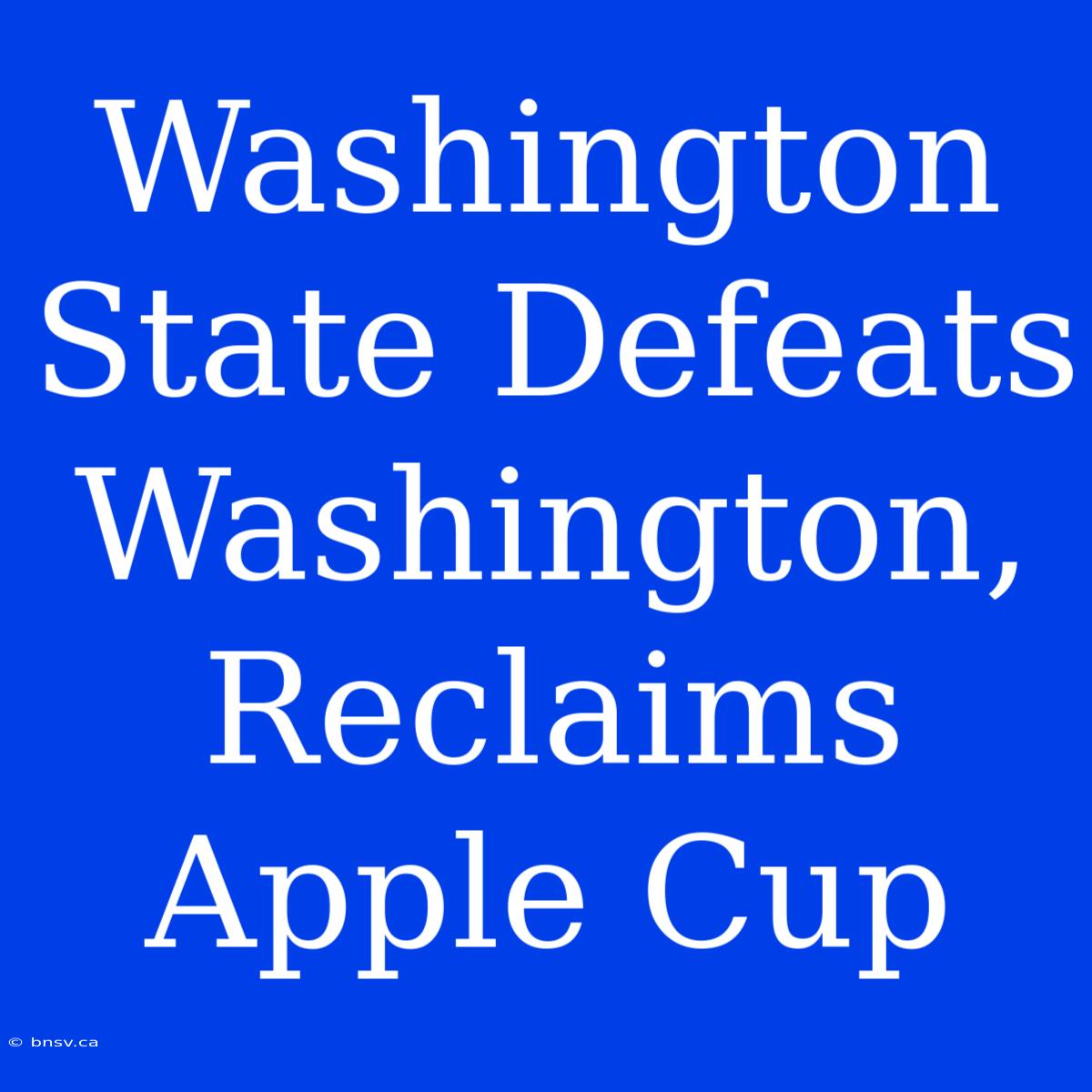 Washington State Defeats Washington, Reclaims Apple Cup