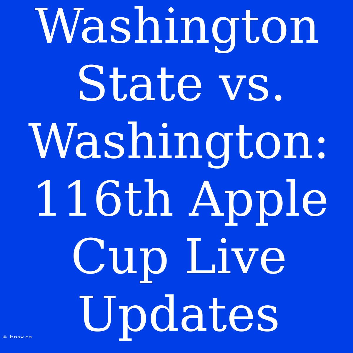 Washington State Vs. Washington: 116th Apple Cup Live Updates