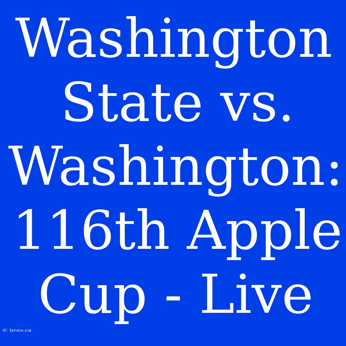 Washington State Vs. Washington: 116th Apple Cup - Live