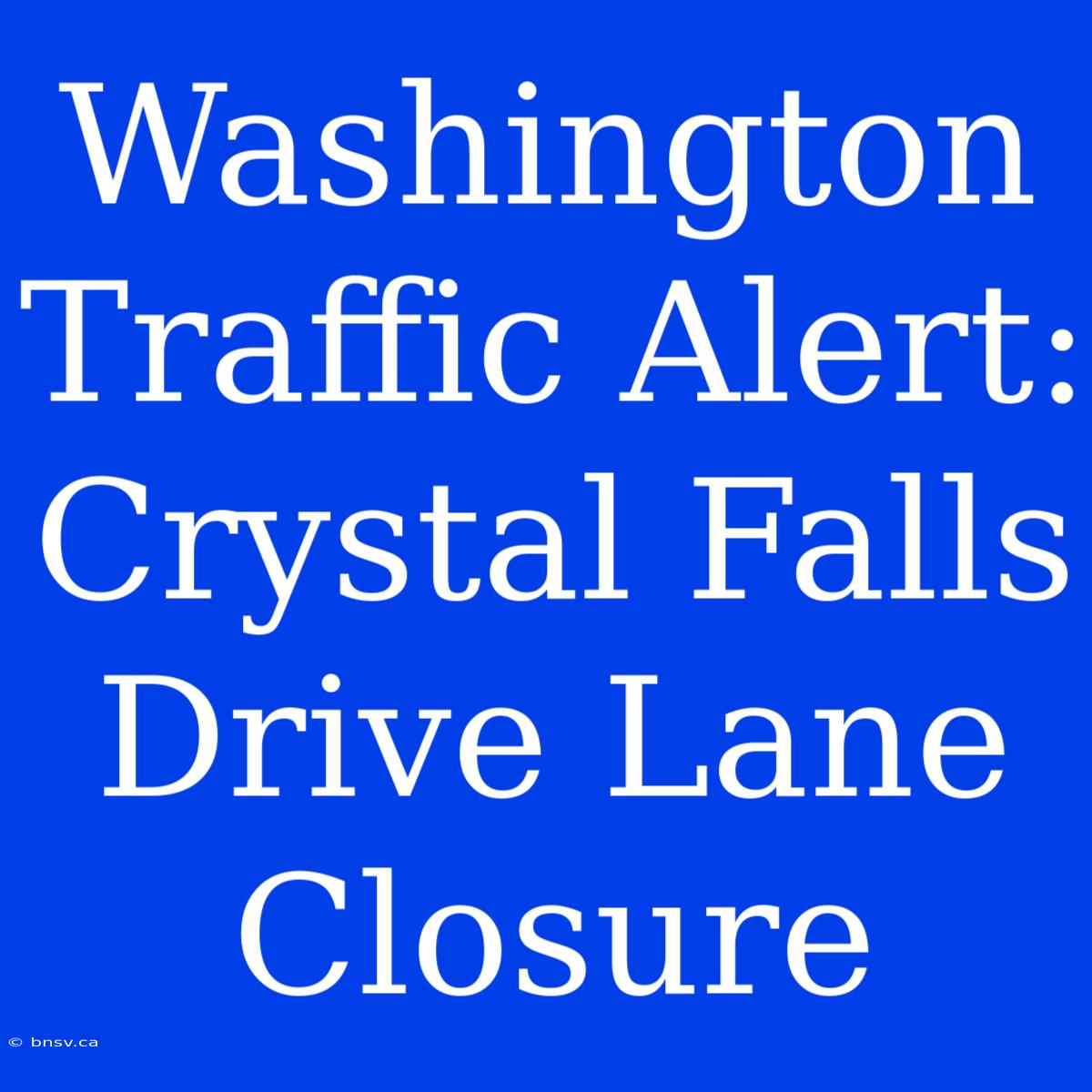 Washington Traffic Alert: Crystal Falls Drive Lane Closure