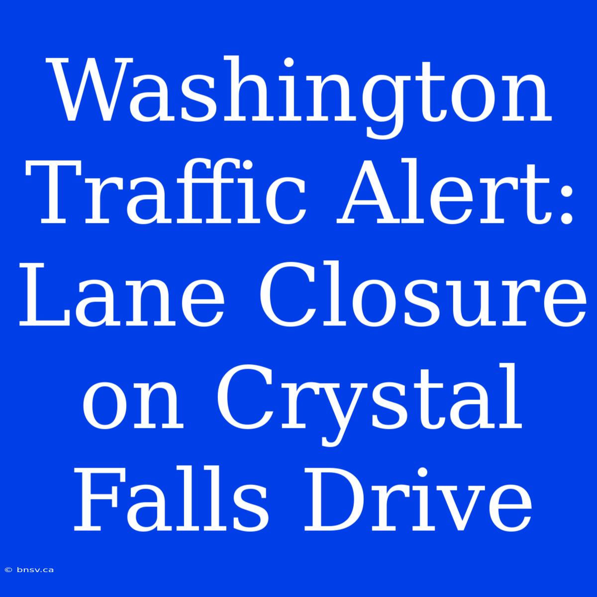 Washington Traffic Alert: Lane Closure On Crystal Falls Drive