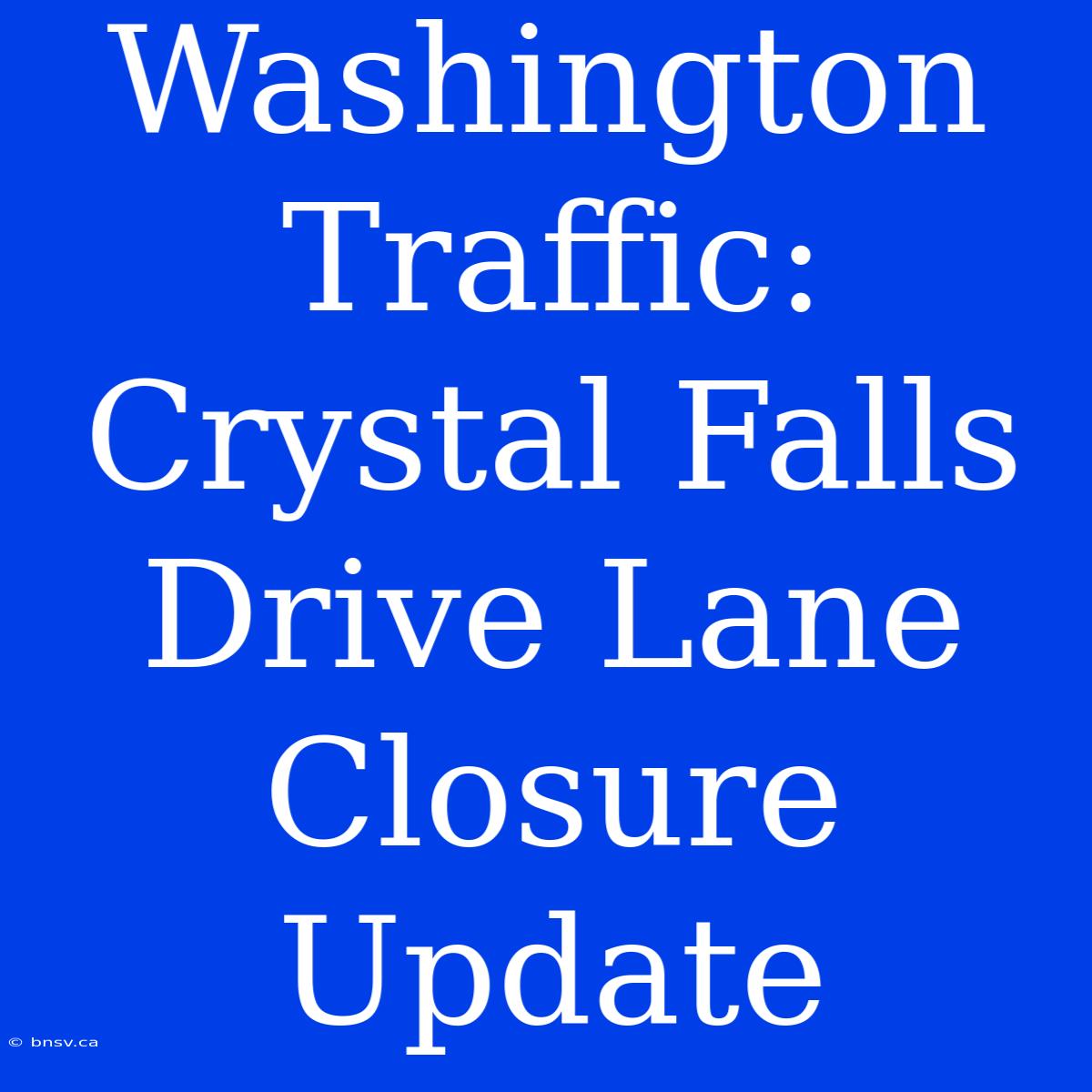 Washington Traffic: Crystal Falls Drive Lane Closure Update