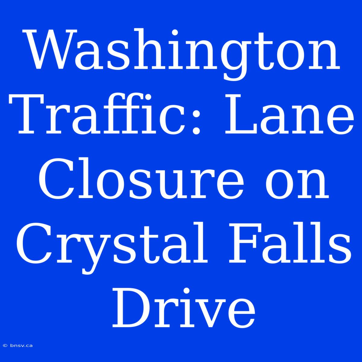 Washington Traffic: Lane Closure On Crystal Falls Drive