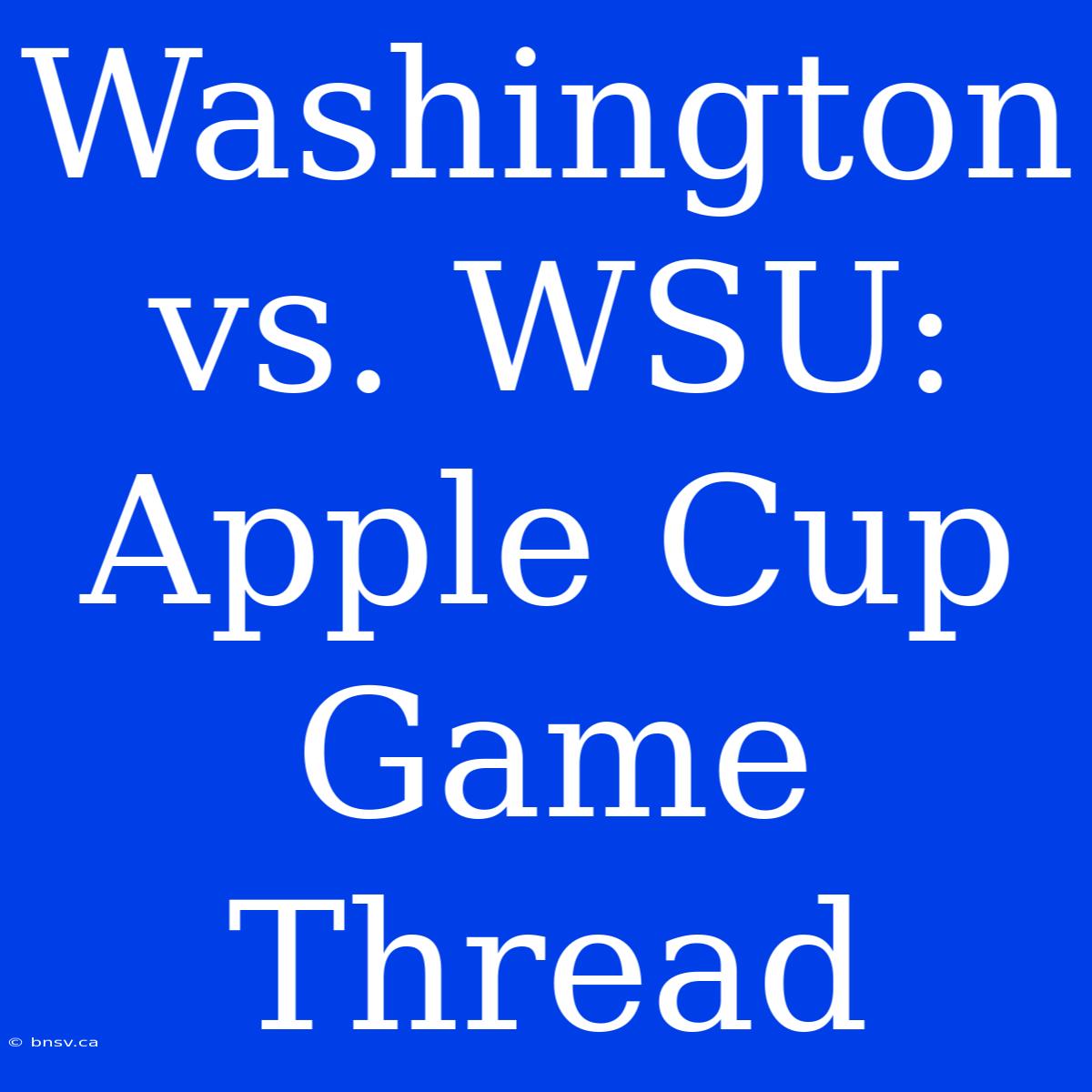 Washington Vs. WSU: Apple Cup Game Thread