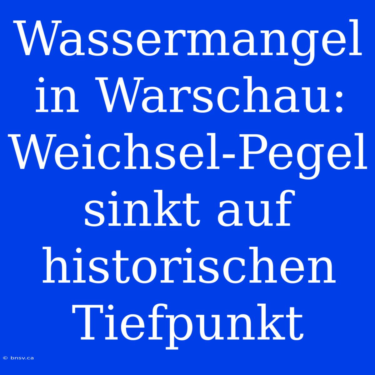 Wassermangel In Warschau: Weichsel-Pegel Sinkt Auf Historischen Tiefpunkt