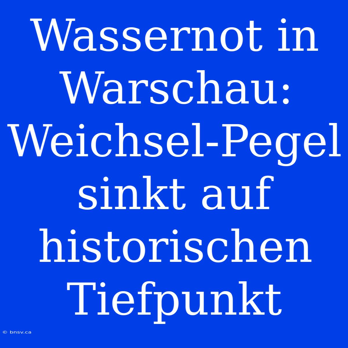 Wassernot In Warschau: Weichsel-Pegel Sinkt Auf Historischen Tiefpunkt