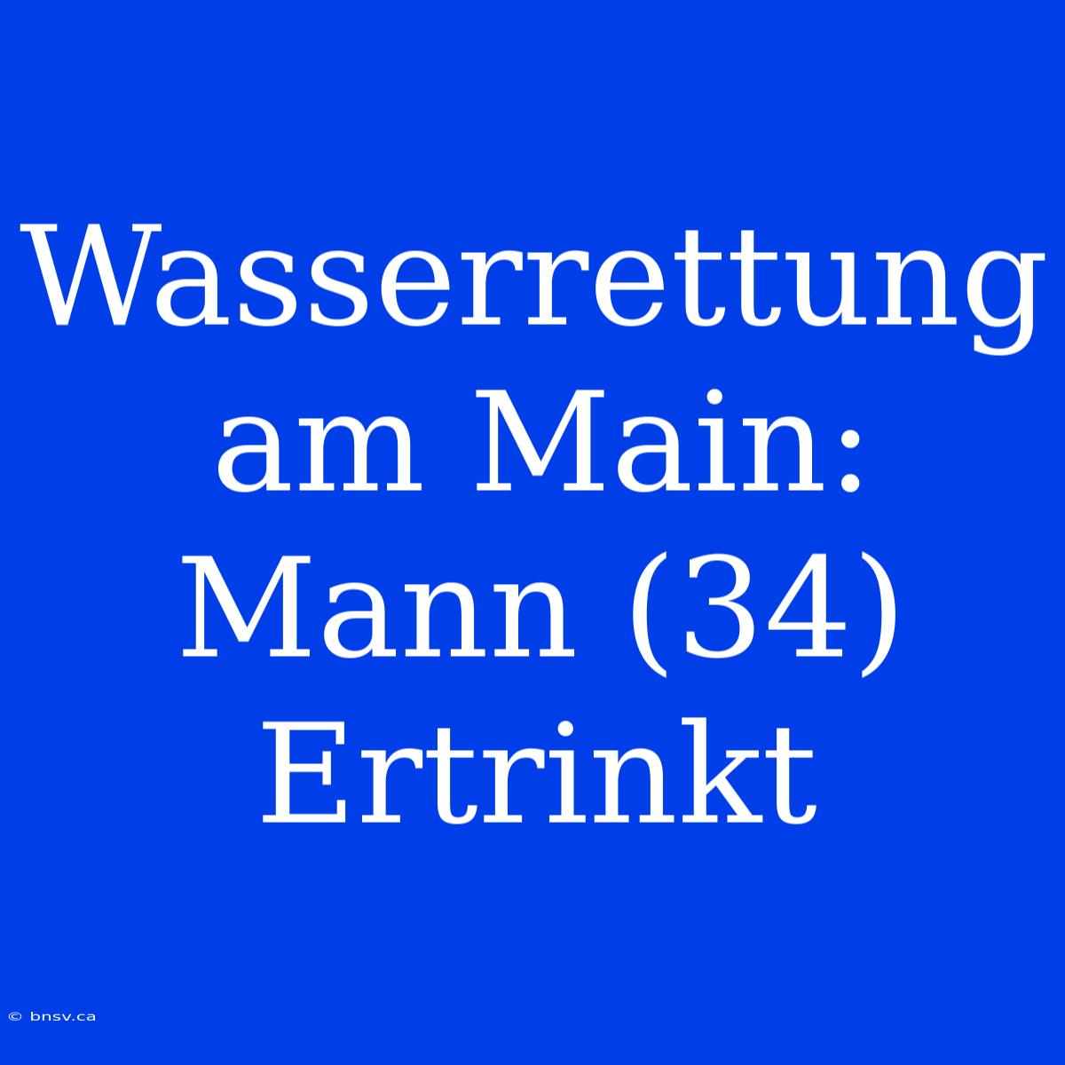 Wasserrettung Am Main: Mann (34) Ertrinkt