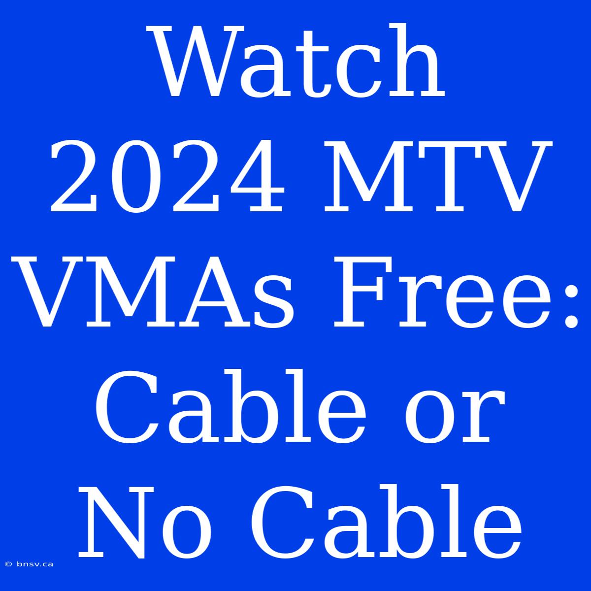 Watch 2024 MTV VMAs Free: Cable Or No Cable