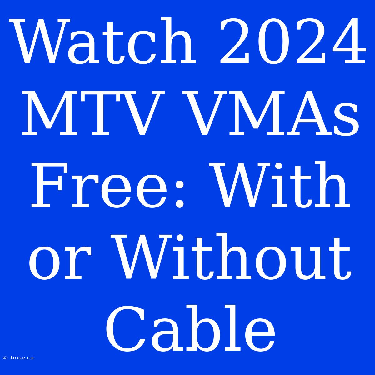 Watch 2024 MTV VMAs Free: With Or Without Cable