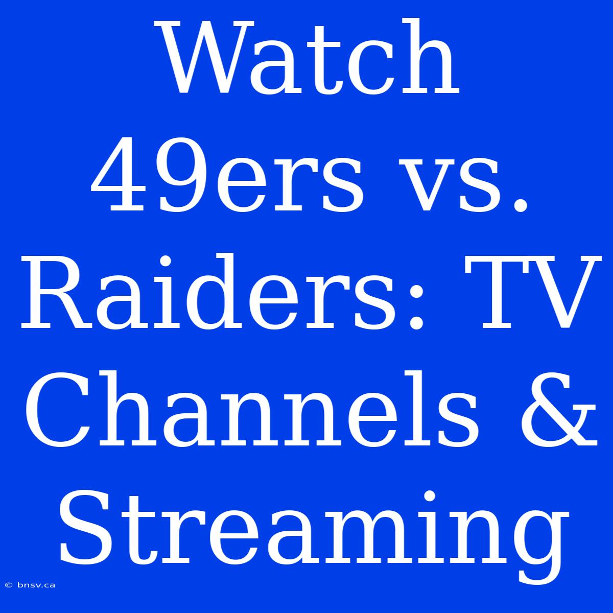 Watch 49ers Vs. Raiders: TV Channels & Streaming