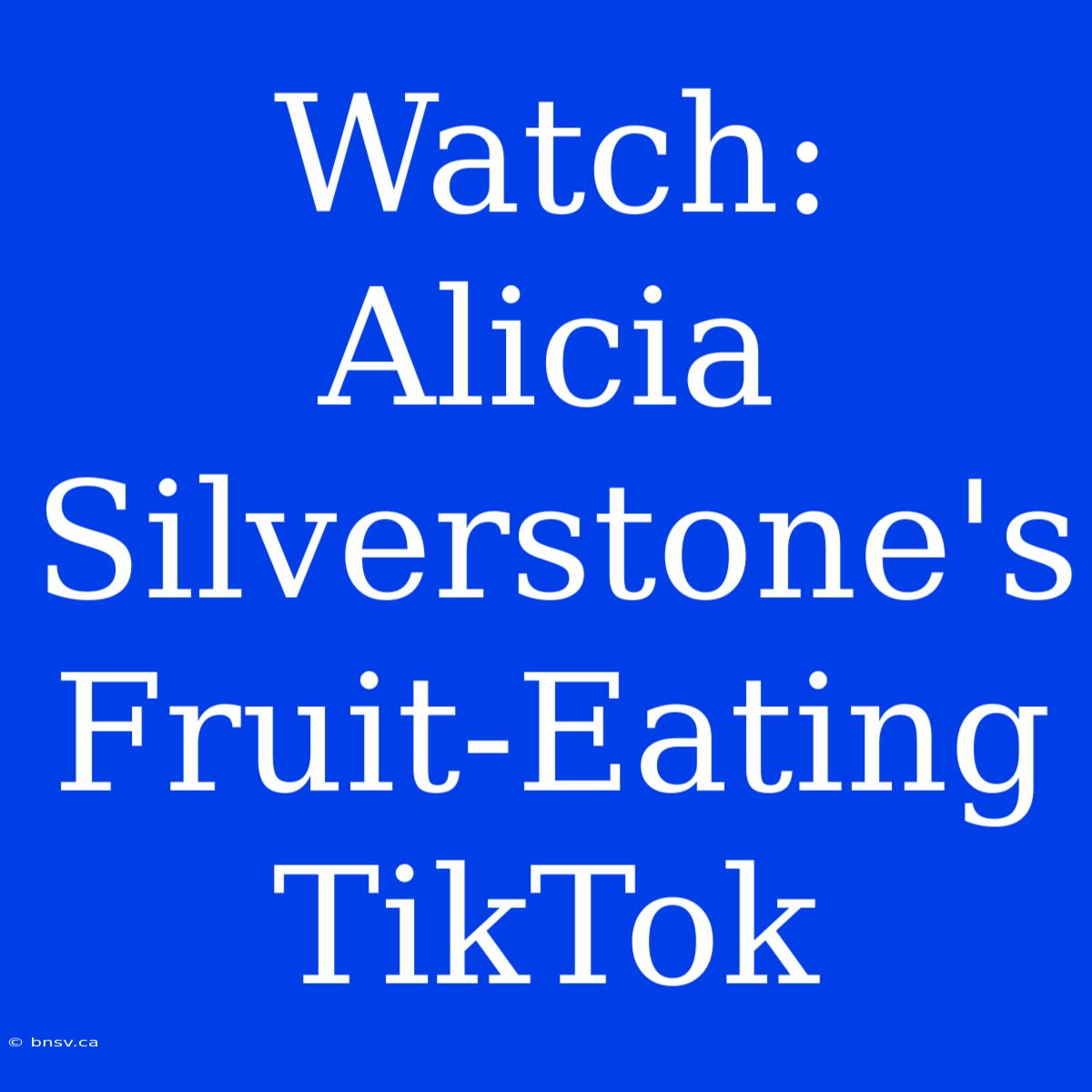 Watch: Alicia Silverstone's Fruit-Eating TikTok