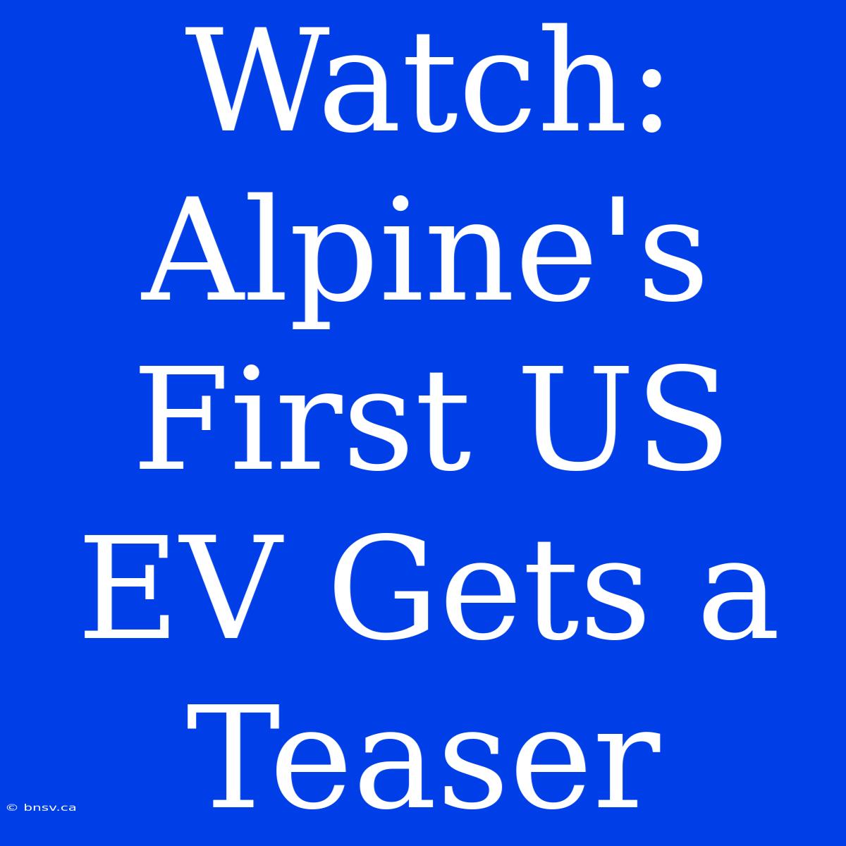 Watch: Alpine's First US EV Gets A Teaser