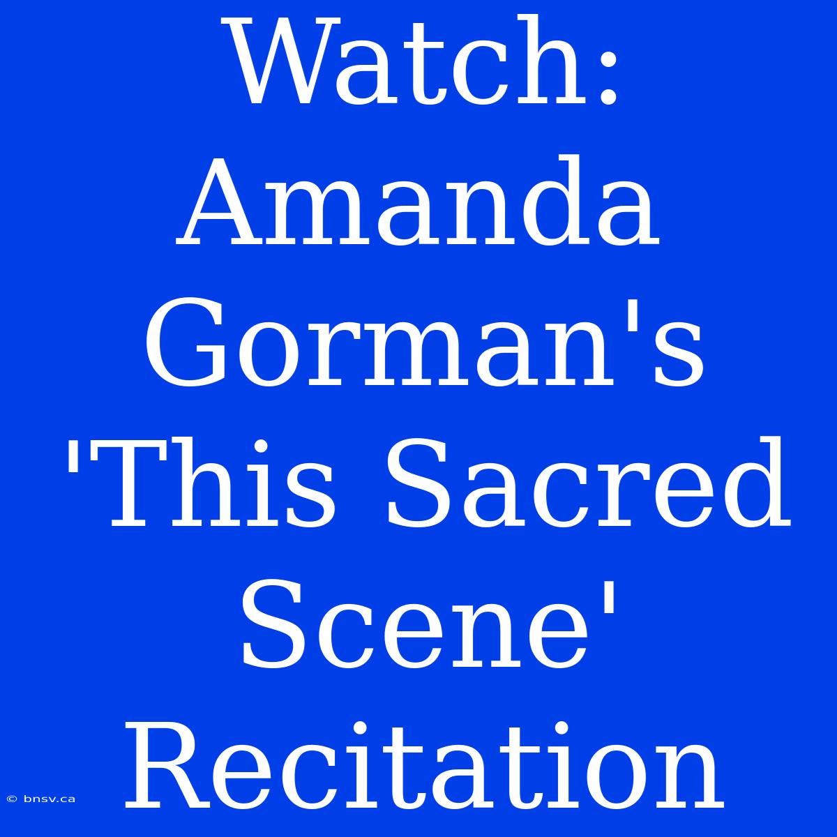 Watch: Amanda Gorman's 'This Sacred Scene' Recitation