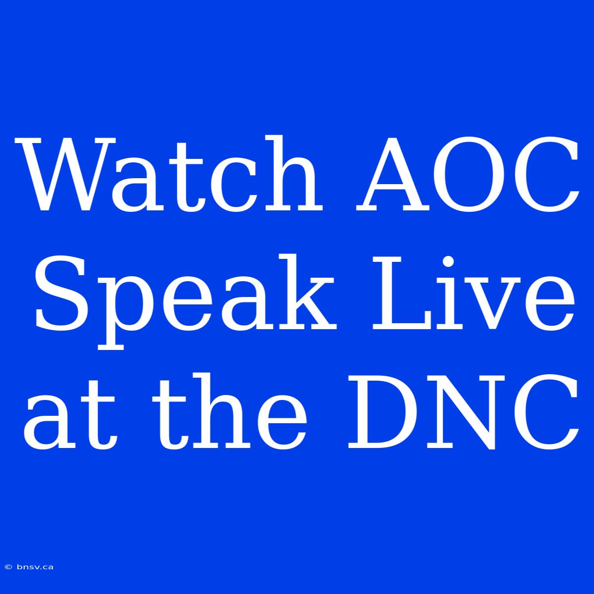 Watch AOC Speak Live At The DNC