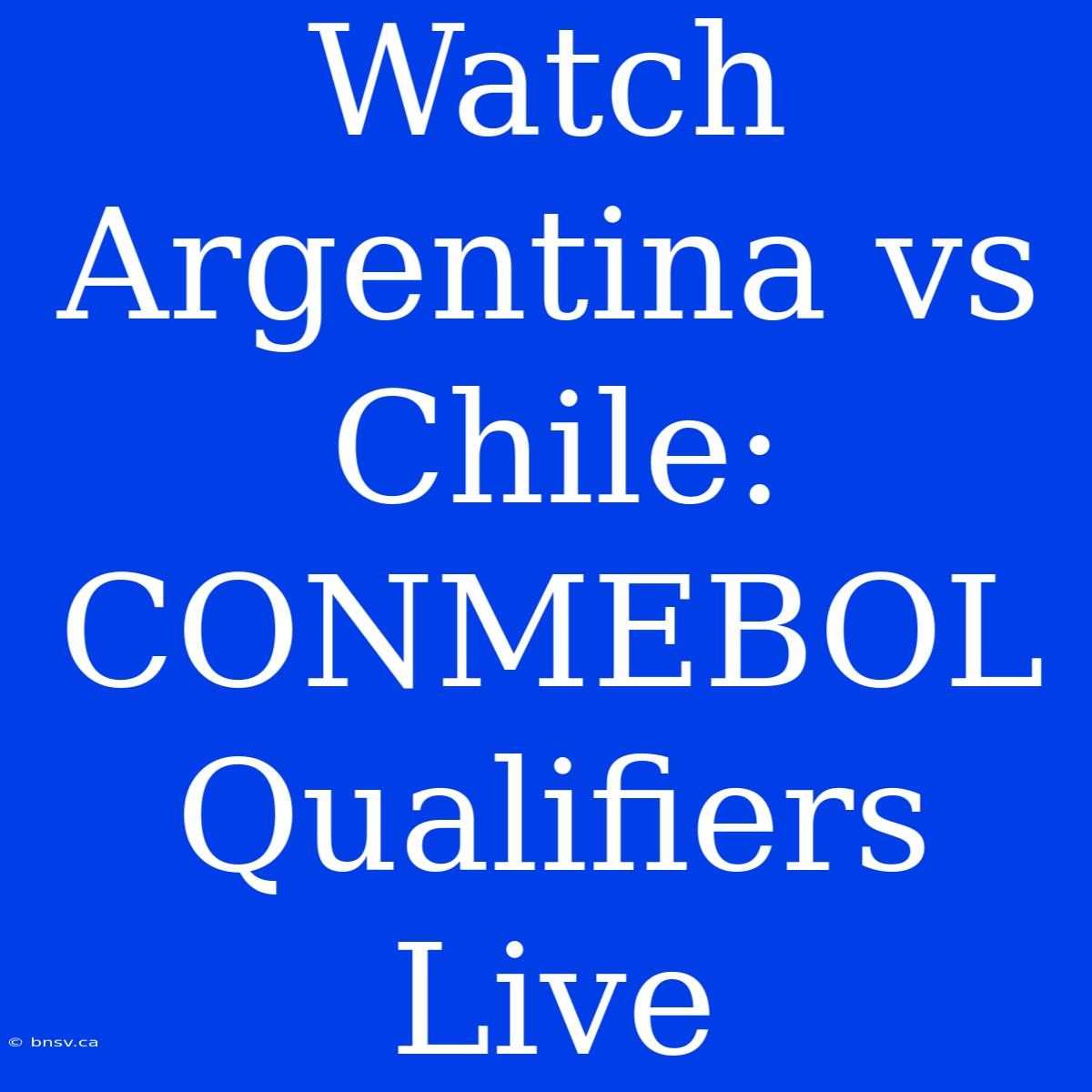 Watch Argentina Vs Chile: CONMEBOL Qualifiers Live