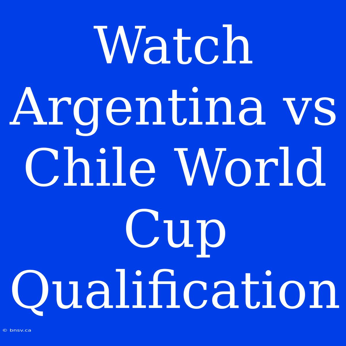 Watch Argentina Vs Chile World Cup Qualification